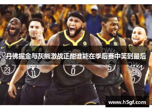 丹佛掘金与灰熊激战正酣谁能在季后赛中笑到最后